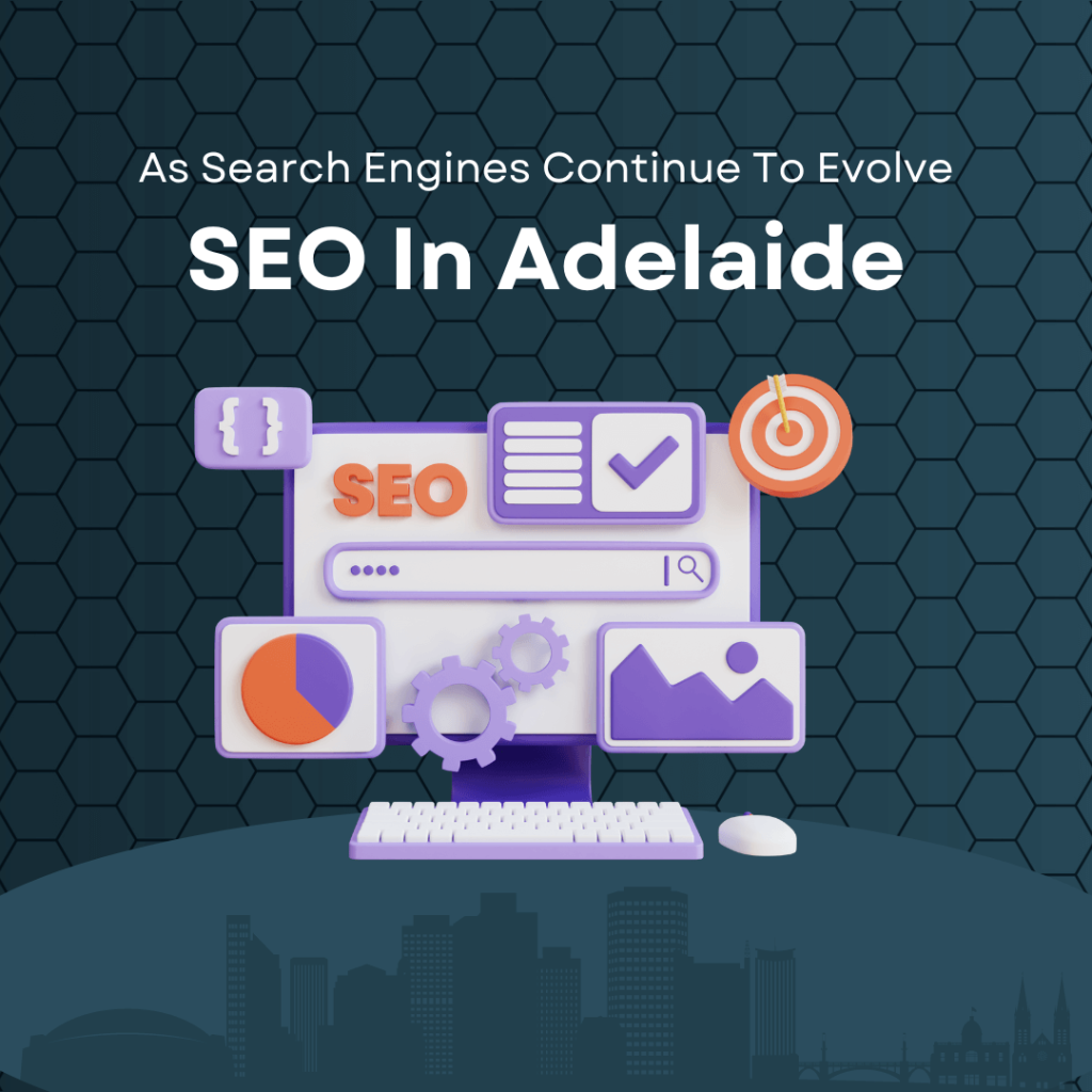 As Search Engines Continue To Evolve. SEO In Adelaide
