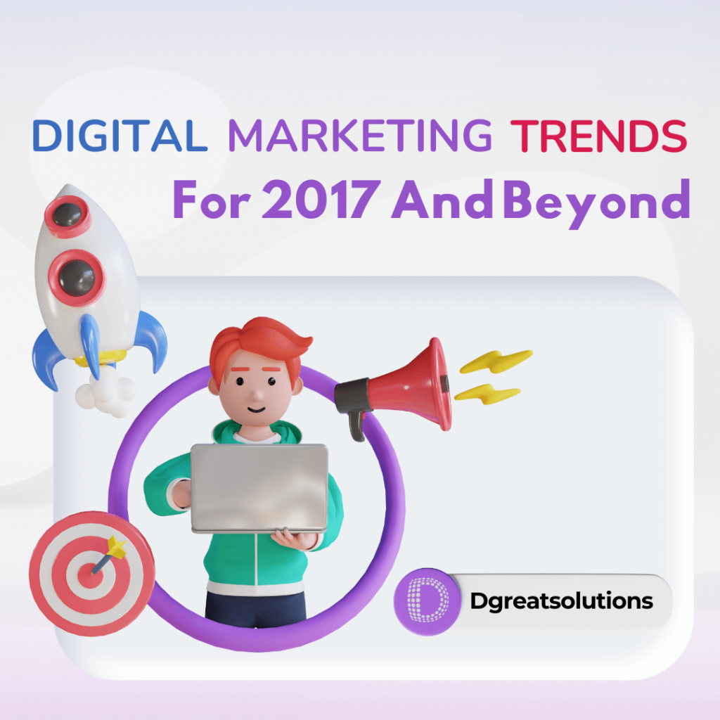 Digital Marketing Trends For 2017 And Beyond