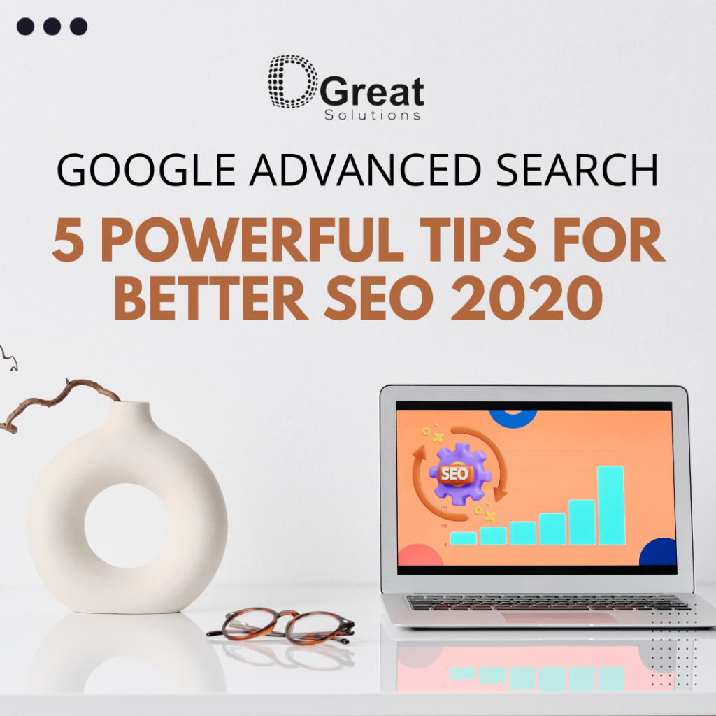 GOOGLE ADVANCED SEARCH: 5 POWERFUL TIPS FOR BETTER SEO 2020